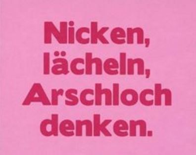 Nicken, Lächeln, Arschloch denken