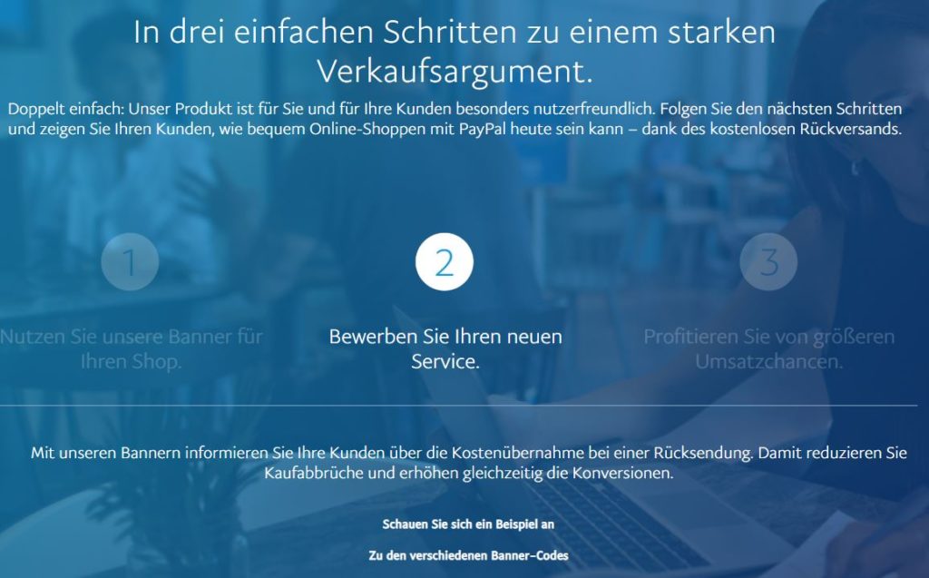 In drei einfachen Schritten zu einem starken Verkaufsargument.
Doppelt einfach: Unser Produkt ist für Sie und für Ihre Kunden besonders nutzerfreundlich. Folgen Sie den nächsten Schritten und zeigen Sie Ihren Kunden, wie bequem Online-Shoppen mit PayPal heute sein kann – dank des kostenlosen Rückversands.